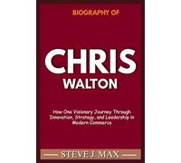 BIOGRAPHY OF CHRIS WALTON: How One Visionary Journey Through Innovation, Strategy, and Leadership in Modern Commerce