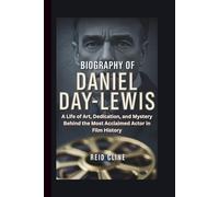 BIOGRAPHY OF DANIEL DAY-LEWIS: A Life of Art, Dedication, and Mystery Behind the Most Acclaimed Actor in Film History