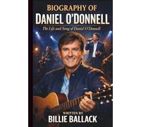 BIOGRAPHY OF DANIEL O'DONNELL: The Life and Song of Daniel O'Donnell