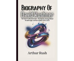 BIOGRAPHY OF DAVID KUSHNER: The Voice of a New Generation - His Inspiring Journey, Musical Breakthroughs, and Rise to Global Fame in 2025