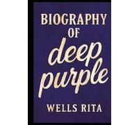 BIOGRAPHY OF DEEP PURPLE: THE HISTORICAL LEGACY OF LEGENDS