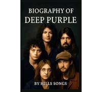 BIOGRAPHY OF DEEP PURPLE: THE LIFE AND LEGACY OF DEEP PURPLE