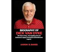 BIOGRAPHY OF DICK VAN DYKE: 100 Years of Joy: The Inspiring Life and Enduring Legacy of American Entertainment Legend