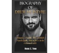 BIOGRAPHY OF DREW MCINTYRE: The Journey: The Scottish Warrior’s Rise - Overcoming Setbacks to Become WWE’s Relentless Champion and Iconic Superstar