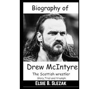 Biography of Drew McIntyre: The Scottish wrestler (Glory, Trial And Triumph)