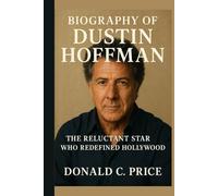 Biography of Dustin Hoffman: The Reluctant Star Who Redefined Hollywood