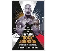 Biography of Dwayne “The Rock” Johnson: From Wrestling Ring to Hollywood King: The Untold Story of a Relentless Champion
