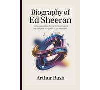 BIOGRAPHY OF ED SHEERAN: From Passionate Performer to Music Legend - The Complete Story of His 2025 Milestones