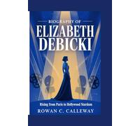 BIOGRAPHY OF ELIZABETH DEBICKI: Rising from Paris to Hollywood Stardom