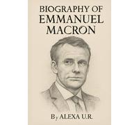 BIOGRAPHY OF EMMANUEL MACRON: THE LIFE AND LEGACY OF A PASSIONATE LEADER