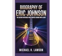 Biography of Eric Johnson: The Guitar Virtuoso Who Painted Sound with Light