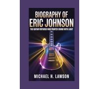 Biography of Eric Johnson: The Guitar Virtuoso Who Painted Sound with Light