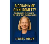 Biography of Ginni Rometty: From Engineer To Executive: The Rise of IBM'S Trailblazing CEO