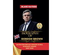 Biography of Gordon Brown: Navigating Britain through Global Economic Turmoil(2007-2010)
