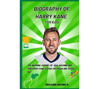 BIOGRAPHY OF Harry Kane for kids: The Inspiring Journey of Goal Machine and How Harry Kane Chased His Dream and Scored Big