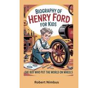 Biography of Henry Ford for Kids: The Boy Who Put the World on Wheels