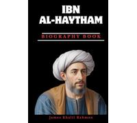 BIOGRAPHY OF IBN AL-HAYTHAM: The Father of Modern Optics and the Birth of Experimental Science
