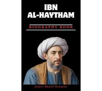 BIOGRAPHY OF IBN AL-HAYTHAM: The Father of Modern Optics and the Birth of Experimental Science