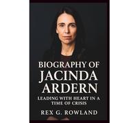 BIOGRAPHY OF JACINDA ARDERN: Leading With Heart In A Time Of Crisis