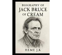 BIOGRAPHY OF JACK BRUCE OF CREAM: THE HEARTBEAT OF CREAM