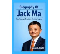 BIOGRAPHY OF JACK MA: How Courage Created A Business Legend
