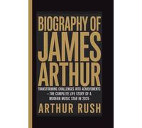 BIOGRAPHY OF JAMES ARTHUR: Transforming Challenges into Achievements - The Complete Life Story of a Modern Music Star in 2025