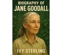 BIOGRAPHY OF JANE GOODALL: THE WOMAN WHO REDEFINED HUMANITY'S PLACE IN NATURE