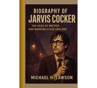 Biography of Jarvis Cocker: The Voice of Britpop and Working-Class England