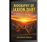 BIOGRAPHY OF JAXION DART: The Place That Raised Our Hearts Before the World Found Us
