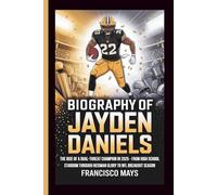 BIOGRAPHY OF JAYDEN DANIELS: The Rise of a Dual-Threat Champion in 2025 - From High School Stardom Through Heisman Glory to NFL Breakout Season