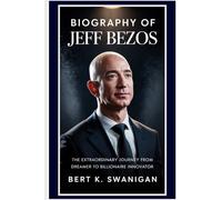 BIOGRAPHY OF JEFF BEZOS: The Extraordinary Journey from Dreamer to Billionaire Innovator