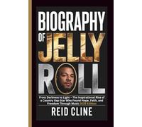 BIOGRAPHY OF JELLY ROLL: From Darkness to Light - The Inspirational Rise of a Country Rap Star Who Found Hope, Faith, and Freedom Through Music 2025 Edition