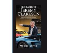 Biography of Jeremy Clarkson: How One Man Redefined Motoring Television and British Entertainment