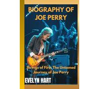 BIOGRAPHY OF JOE PERRY: Strings of Fire: The Untamed Journey of Joe Perry