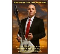 Biography of Joe Satriani: Beyond the Strings A Guitar Virtuoso’s Journey, Craft, and Legacy Inspired by Strange Beautiful Music
