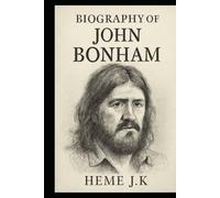 BIOGRAPHY OF JOHN BONHAM: THE BEAT THAT NEVER DIES