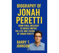 BIOGRAPHY OF JONAH PERETTI: From Viral Mischief To Media Empire : The Life and Vision Of Jonah Peretti