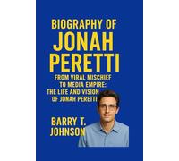 BIOGRAPHY OF JONAH PERETTI: From Viral Mischief To Media Empire : The Life and Vision Of Jonah Peretti