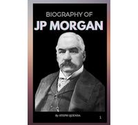 BIOGRAPHY OF JP MORGAN: THE LIFE AND LEGACY OF JP MORGAN
