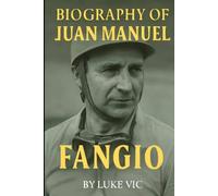 BIOGRAPHY OF JUAN MANUEL FANGIO: THE ETERNAL RACER