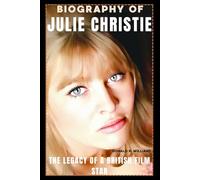 BIOGRAPHY OF JULIE CHRISTIE: THE LEGACY OF A BRITISH FILM STAR