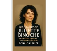 Biography of Juliette Binoche: From Paris Dreams to Global Stardom