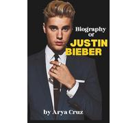 BIOGRAPHY OF JUSTIN BIEBER: From YouTube to Redemption: The Justin Bieber Story