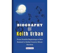 Biography of Keith Urban: From Humble Beginnings in New Zealand to Global Country Music Stardom