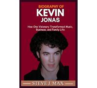 BIOGRAPHY OF KEVIN JONAS: How One Visionary Transformed Music, Business, and Family Life