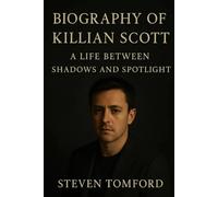 BIOGRAPHY OF KILLIAN SCOTT: A LIFE BETWEEN SHADOWS AND SPOTLIGHT