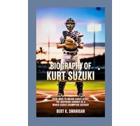 BIOGRAPHY OF KURT SUZUKI: From Maui to Major League Glory: The Inspiring Journey of a World Series Champion Catcher