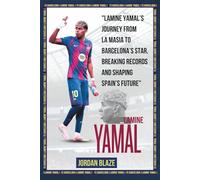 Biography of Lamine Yamal: The Rise of a Football Prodigy: Lamine Yamal’s Journey from La Masia to Barcelona’s Star, Breaking Records and Shaping Spain’s Future