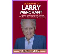 BIOGRAPHY OF LARRY MERCHANT: The Story of a Fearless Sports Journalist Who Set the Standard for Boxing Commentary