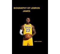 Biography of LeBron James: Greatnesss Forged ON and OFF the Court